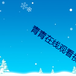 青(qīng)青在线观(guān)看视频在线(xiàn)高清(qīng)