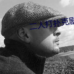 二人打扑(撲)克(克)剧(劇)烈运动游戏叫什么(麽)