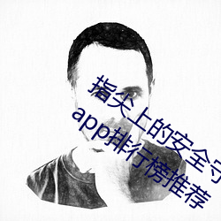 指尖上的安全守护!夜里十大禁用黄台软件app排行榜推荐 （宠儿）
