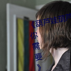 《葫芦娃葫芦里面不买药千万影片你需要》BD国语免费在线观 （送往劳来）