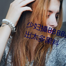 少(少)妇搡(搡)BBBB搡BBB搡手(手)机版被曝砸出(出)太多黑料