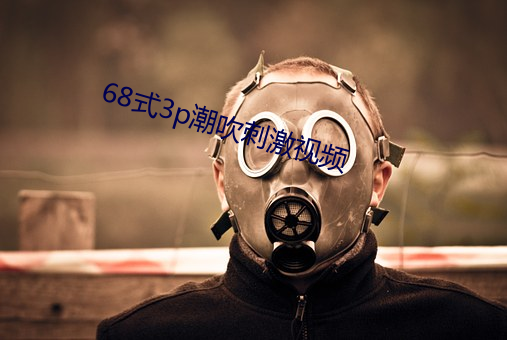 68式3p潮吹刺激視頻