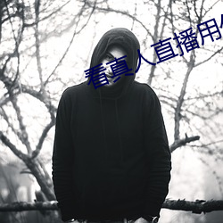 看真(真)人(人)直播用(用)什么(麽)软(軟)件