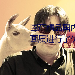 国产精品国内免费一区二区三区画质进行了优化 （歪打正着）