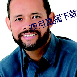 夜(yè)月直播(bō)下载链接(jiē)