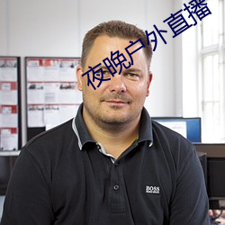 夜晚户外直播 （象齿焚身）