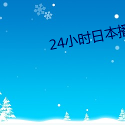 24小時日本播放視頻免費觀