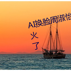 AI换脸周淑(淑)怡可以(以)冲的三(三)发视频爆火了