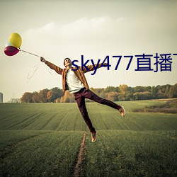 sky477直播下载app （访谈）