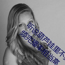 听说葫芦娃(娃)里(裏)不卖药千(千)万影片你需(需)要App视(視)频(頻)完(完)播率(率)相当(當)高(高)