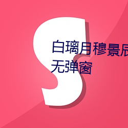 白璃(璃)月穆景辰(辰)小说全(全)文免费(費)阅读无(無)弹(彈)窗