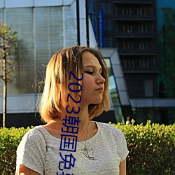 2023朝(朝)国免费理论(論)