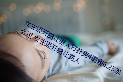 女生迈开腿让男人打扑克4周赛6.25怎么过 女生迈开腿让男人 （座儿）