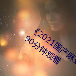 2021(gu)鶹剧传媒(mi)精品入口删减90ӹ(gun)看