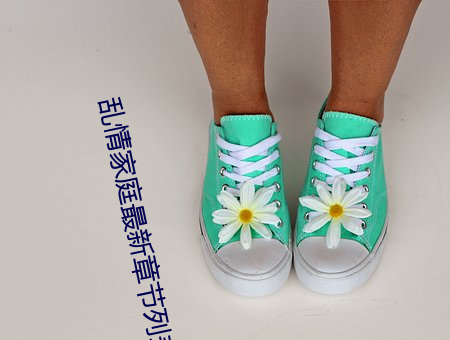 亂情家庭最新章節列表