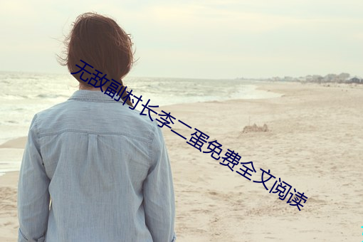 无敌副村长李二蛋免费全文(wén)阅读