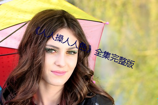 《人人操人(rén)人(rén)色》全集完整版