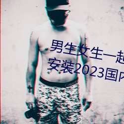 男生女生一起差差很痛的APP下载安装2023国内精品资源