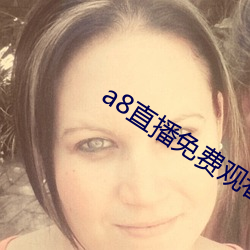 a8直播(播)免费观看(看)