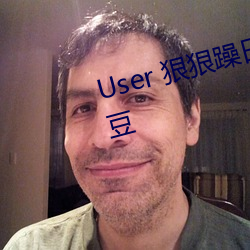 User 狠狠躁日日躁夜夜躁2022麻(má)豆