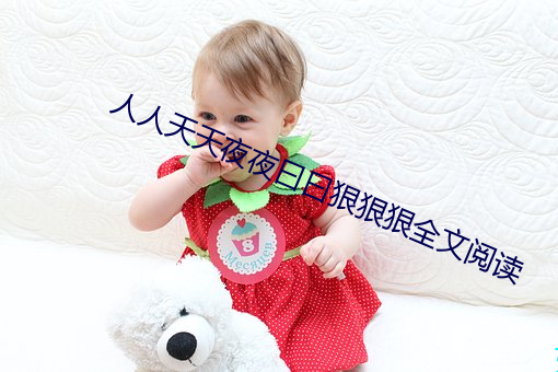 人人天(天)天(天)夜夜曰(曰)曰狠狠狠(狠)全文(文)阅读