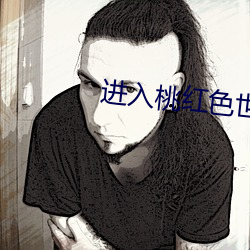 进入桃红(紅)色世(世)界官方官(官)网站
