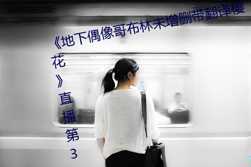 《地下偶像哥布林未增删带翻译樱花》直播第31章免费观看 （返本还元）