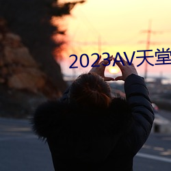 2023AV天堂网 （殿堂）