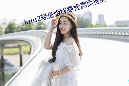 lutu2轻(qīng)量版线路检(jiǎn)测页检测v1.0.7