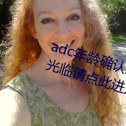 adc年龄(齡)确认(認)未满十八(八)岁欢迎大(大)驾光临(臨)请点(點)此进入(入)野草