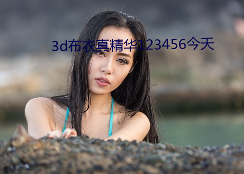 3d布(布)衣真(真)精华123456今天