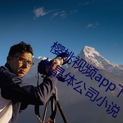 櫻桃視頻app下載安裝無限看絲瓜ios蘇州晶體公司小說