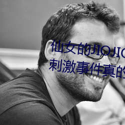 仙女的JIOJIO放在(zài)你的(de)鸡上那个刺激事(shì)件(jiàn)真的让我毛(máo)骨悚(sǒng)然!