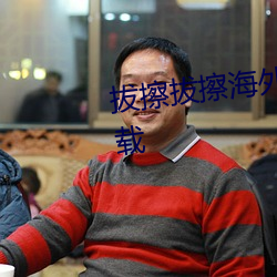 拔擦拔擦海外华人永久高清版下载 （辗转反侧）