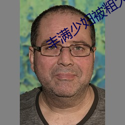 丰满少妇被粗大的猛烈进出视频