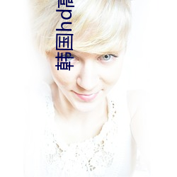 韩国hd高(gāo)清xxxx免费