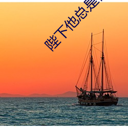 陛(陛)下他(他)总(總)是假(假)正经