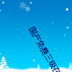 国(國)产(産)免费三级在(在)线现看(看)