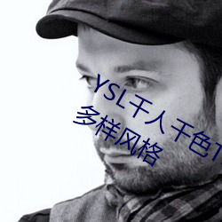 YSL千人千色T9T9T9T9MBA:时尚界的多样作风 （惊神泣鬼）