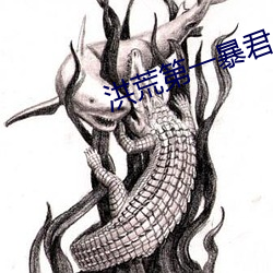 洪荒第一暴君 （夸赞）
