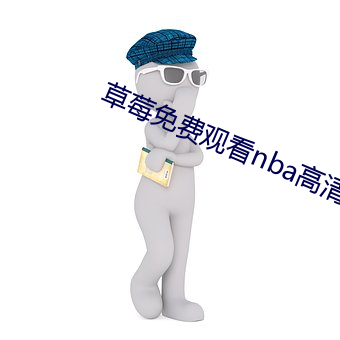 草莓免(miǎn)费观看nba高清(qīng)直播