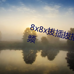 8x8x拔插拔插海外華人永久免費視頻