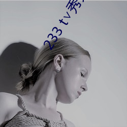 233 t∨秀秀直播 （唐装）