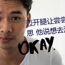 迈开(kāi)腿让尝尝你的森林是什么(me)意思 他(tā)说想去没人的(de)地方蹭我