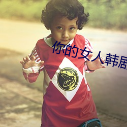 你的女人(人)韩剧免费观看国(國)语版