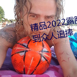 精品2022露脸国产偷人在视频受到众人追捧 （内室）