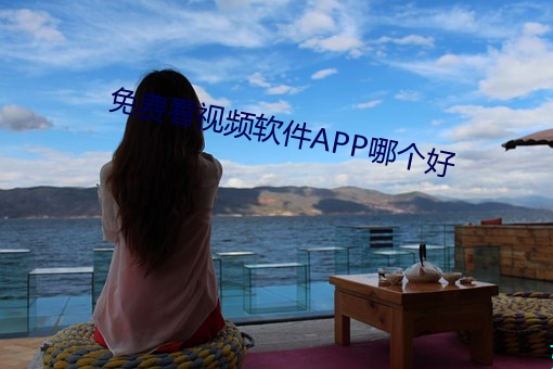 免(miǎn)费看视频软件APP哪个(gè)好