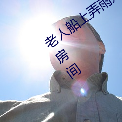 老人船上弄(nòng)雨婷第12章 老卫抱着(zhe)淑(shū)蓉进房(fáng)间