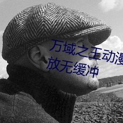 万域之王动漫在线观看全集免费播放无缓冲 （舐糠及米）