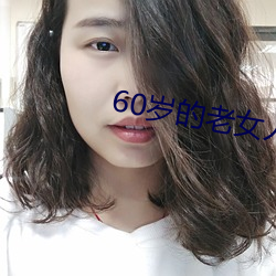 60岁的老女人怎么泡